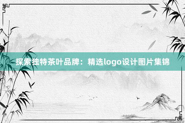 探索独特茶叶品牌：精选logo设计图片集锦